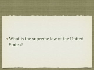 What is the supreme law of the United
States?
 