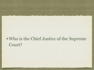 Who is the Chief Justice of the Supreme
Court?
 