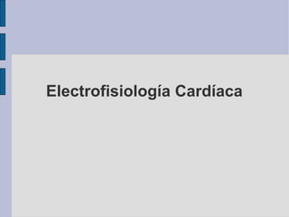 Electrofisiología Cardíaca 
 