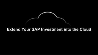 Extend Your SAP Investment into the Cloud
 