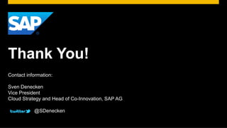 Thank You!
Contact information:

Sven Denecken
Vice President
Cloud Strategy and Head of Co-Innovation, SAP AG

           @SDenecken
 