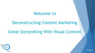 #DMAICMC
Welcome to
Deconstructing Content Marketing
Great Storytelling With Visual Content
 