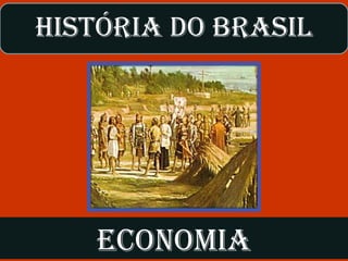 HISTÓRIA DO BRASIL
ecOnOmIA
 