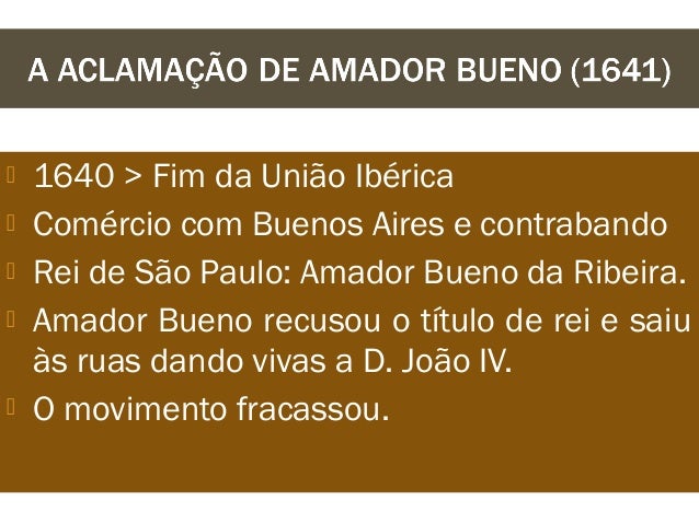 ï 1640 > Fim da União Ibérica
ï Comércio com Buenos Aires e contrabando
ï Rei de São Paulo: Amador Bueno da Ribeira.
ï Ama...