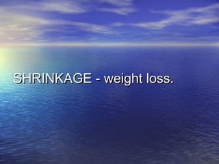SHRINKAGE - weight loss.SHRINKAGE - weight loss.
 