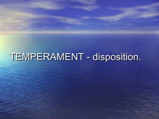 TEMPERAMENT - disposition.TEMPERAMENT - disposition.
 