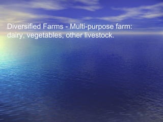 Diversified Farms - Multi-purpose farm:
dairy, vegetables, other livestock.
 