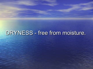 DRYNESS - free from moisture.DRYNESS - free from moisture.
 