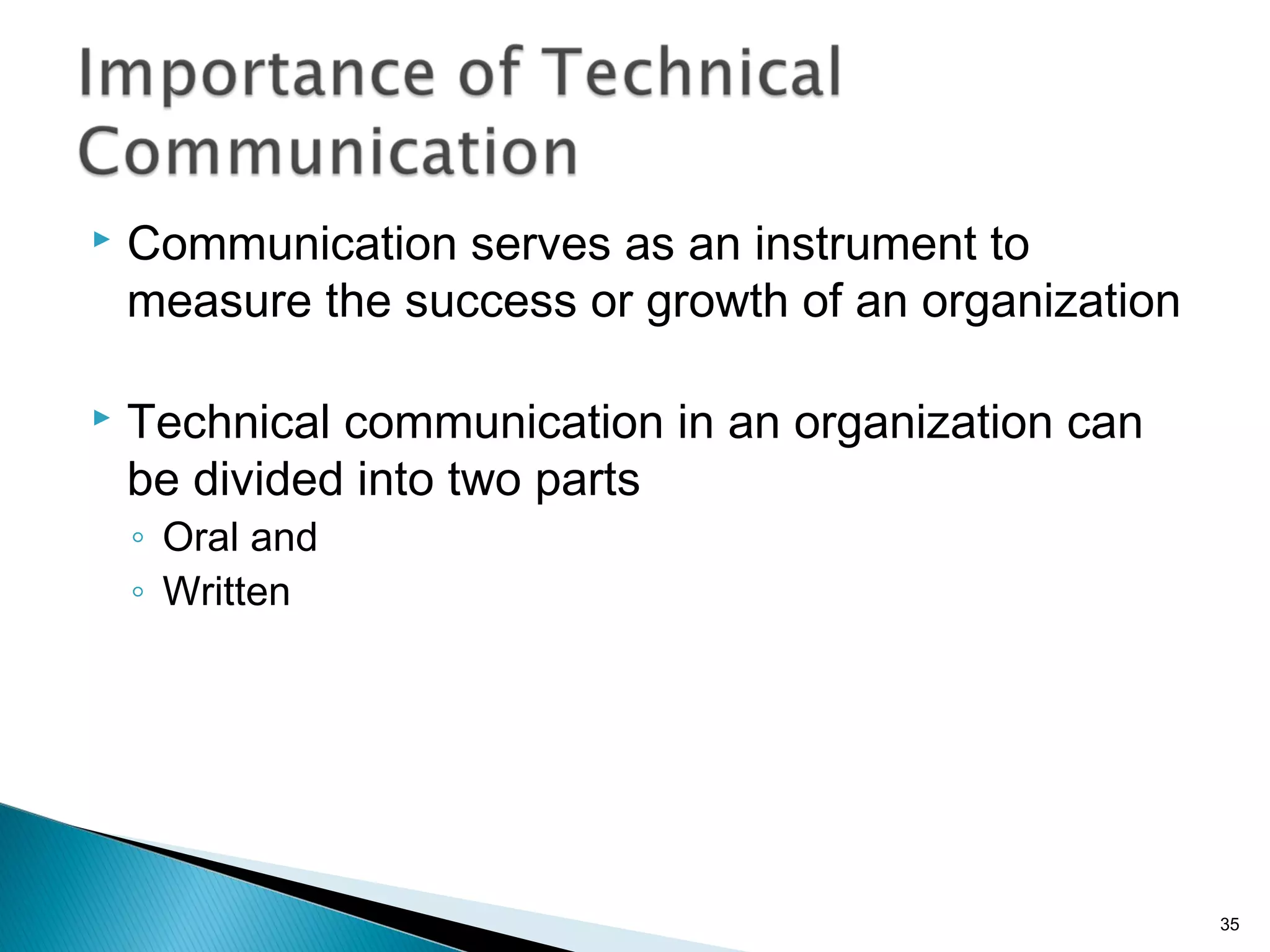 Communication serves as an instrument to
measure the success or growth of an organization
 Technical communication in an organization can
be divided into two parts
◦ Oral and
◦ Written
35
 