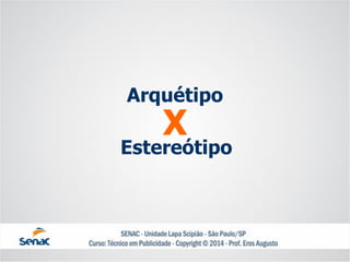 Arquétipo 
X 
Estereótipo  