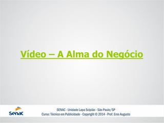 Vídeo –A Alma do Negócio  
