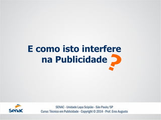 E como isto interferena Publicidade  