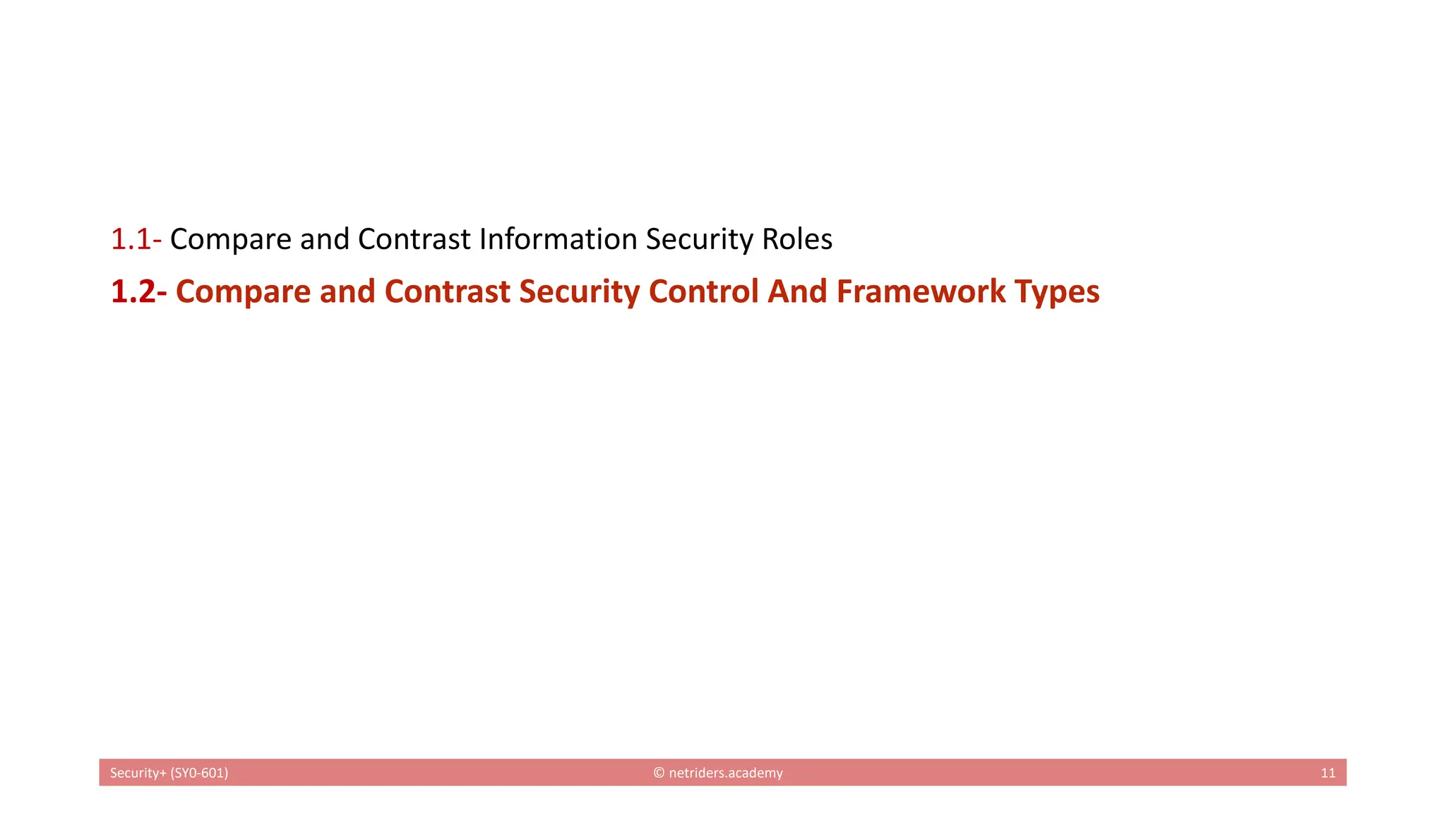 1.1- Compare and Contrast Information Security Roles
1.2- Compare and Contrast Security Control And Framework Types
Security+ (SY0-601) © netriders.academy 11
 