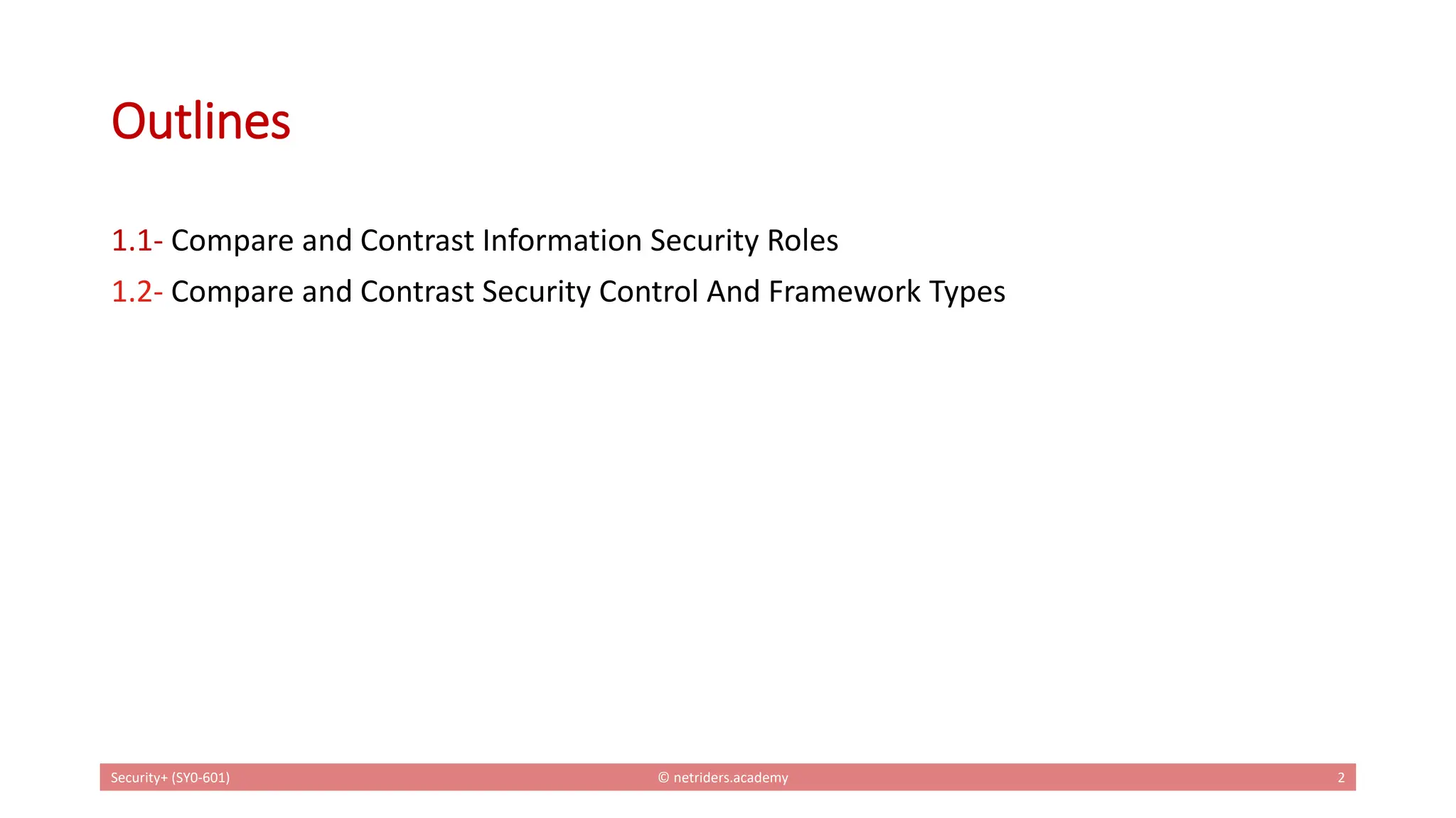 Outlines
1.1- Compare and Contrast Information Security Roles
1.2- Compare and Contrast Security Control And Framework Types
Security+ (SY0-601) © netriders.academy 2
 