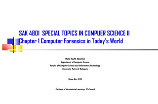 SAK 4801  SPECIAL TOPICS IN COMPUER SCIENCE II Chapter 1 Computer Forensics in Today’s World  Mohd Taufik Abdullah Department of Computer Science Faculty of Computer Science and Information Technology University Putra of Malaysia Room No: 2.28 Portions of the material courtesy  EC-Council 