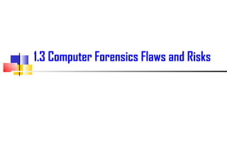 1.3 Computer Forensics Flaws and Risks 