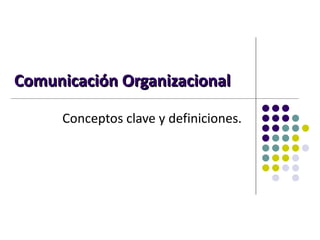 Comunicación Organizacional

     Conceptos clave y definiciones.
 