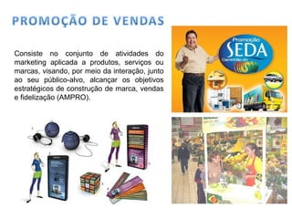 Consiste no conjunto de atividades do marketing aplicada a produtos, serviços ou marcas, visando, por meio da interação, junto ao seu público-alvo, alcançar os objetivos estratégicos de construção de marca, vendas e fidelização (AMPRO). 