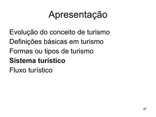 Apresentação Evolução do conceito de turismo Definições básicas em turismo Formas ou tipos de turismo Sistema turístico Fluxo turístico 