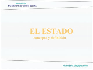 Departamento de Ciencias Sociales ManuSoci.blogspot.com concepto y definición EL ESTADO iesquintana.net 