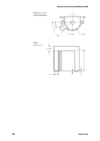 Manual de formación SolidWorks 2006
368 Ejercicio 48
Vista derecha:
Cortes interiores
Vista
Superior
 