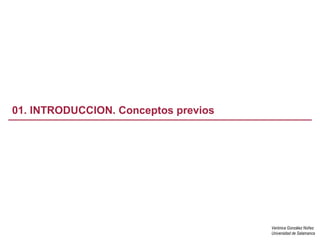 01. INTRODUCCION. Conceptos previos




                                      Verónica González Núñez
                                      Universidad de Salamanca
 