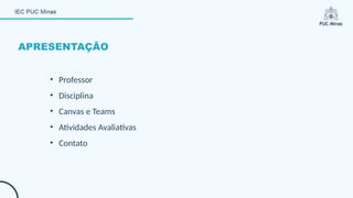 APRESENTAÇÃO
• Professor
• Disciplina
• Canvas e Teams
• Atividades Avaliativas
• Contato
 