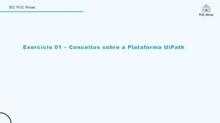 Exercício 01 – Conceitos sobre a Plataforma UiPath
 
