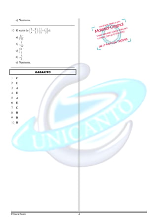 e) Nenhuma.


10 O valor de  −  :  + 1  é:
                3 2   1 1
              
              4 3   5 2
          17
    a)
         120
           5
    b)
         102
         10
    c)
         12
         17
    d)
         15
    e) Nenhuma.


                   GABARITO

1   C
2   C
3   A
4   D
5   A
6   E
7   C
8   B
9   B
10 B




Editora Exato                      4
 