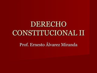 DERECHO CONSTITUCIONAL II Prof. Ernesto Álvarez Miranda 