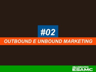#02
OUTBOUND E UNBOUND MARKETING
 