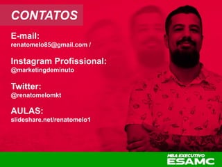 CONTATOS
E-mail:
renatomelo85@gmail.com /
Instagram Profissional:
@marketingdeminuto
Twitter:
@renatomelomkt
AULAS:
slideshare.net/renatomelo1
 