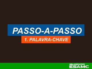 PASSO-A-PASSO
1. PALAVRA-CHAVE
 