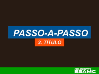 PASSO-A-PASSO
2. TÍTULO
 