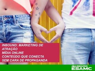 INBOUND: MARKETING DE
ATRAÇÃO
MÍDIA ONLINE
CONTEÚDO QUE CONECTA
SEM CARA DE PROPAGANDA
 