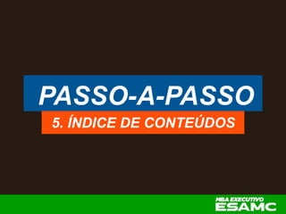 PASSO-A-PASSO
5. ÍNDICE DE CONTEÚDOS
 