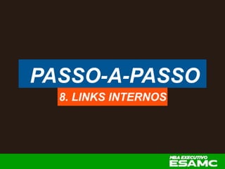 PASSO-A-PASSO
8. LINKS INTERNOS
 