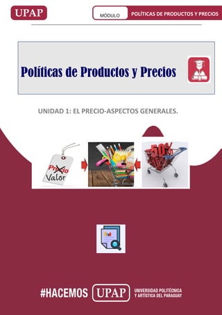 0
POLÍTICAS DE PRODUCTOS Y PRECIOS
MÓDULO
UNIDAD I
UNIDAD 1: EL PRECIO-ASPECTOS GENERALES.
Prof. Ing. Liliana Argüello
Políticas de Productos y Precios
 