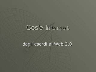 Cos'e  Internet   dagli esordi al Web 2.0  