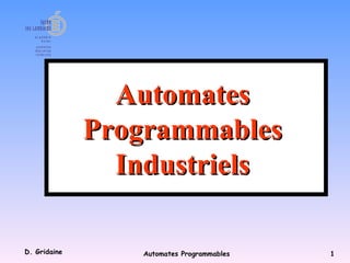 D. Gridaine Automates Programmables 1
AutomatesAutomates
ProgrammablesProgrammables
IndustrielsIndustriels
 