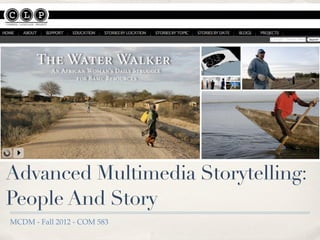 Advanced Multimedia Storytelling:
People And Story
MCDM - Fall 2012 - COM 583
 