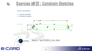 54
Exercise 練習 : Constrain Sketches
Search : 3dp:PCMCIA_Link_Start
 