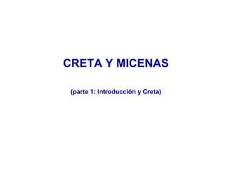 CRETA Y MICENAS

 (parte 1: Introducción y Creta)
 