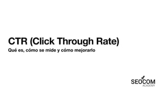 CTR (Click Through Rate)
Qué es, cómo se mide y cómo mejorarlo
 
