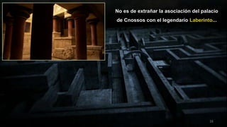 16
No es de extrañar la asociación del palacio
de Cnossos con el legendario Laberinto...
 