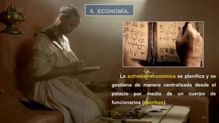 21
La actividad económica se planifica y se
gestiona de manera centralizada desde el
palacio por medio de un cuerpo de
funcionarios (escribas).
5. ECONOMÍA.
 