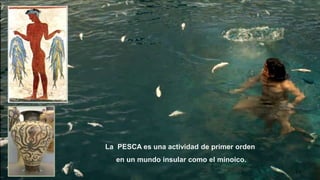 24
La PESCA es una actividad de primer orden
en un mundo insular como el minoico.
 
