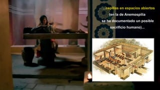 36
...capillas en espacios abiertos
(en la de Anemospilia
se ha documentado un posible
sacrificio humano)...
 