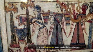 39
... y las libaciones eran parte de los rituales.
 