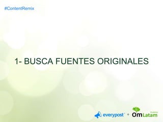 #ContentRemix 
1- BUSCA FUENTES ORIGINALES 
 